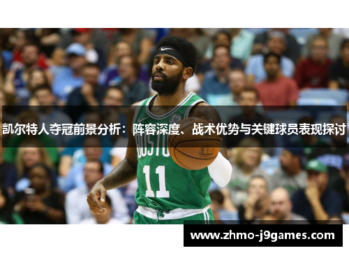 凯尔特人夺冠前景分析：阵容深度、战术优势与关键球员表现探讨
