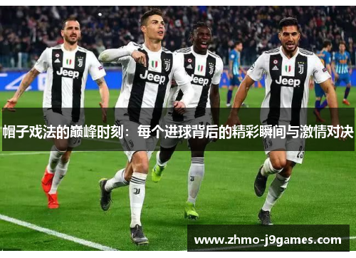 帽子戏法的巅峰时刻：每个进球背后的精彩瞬间与激情对决