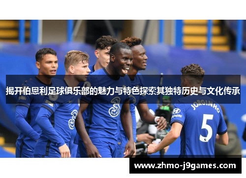揭开伯恩利足球俱乐部的魅力与特色探索其独特历史与文化传承 揭开伯恩利足球俱乐部的魅力与特色探索其独特历史与文化传承