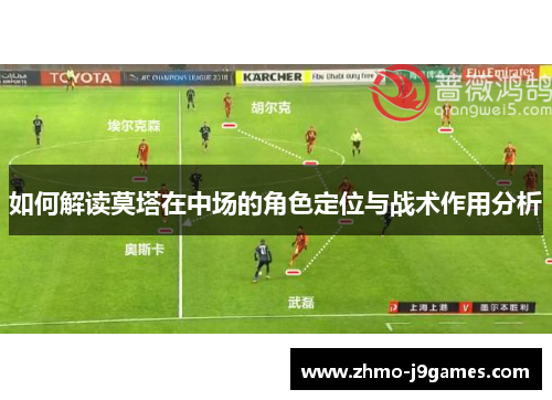如何解读莫塔在中场的角色定位与战术作用分析