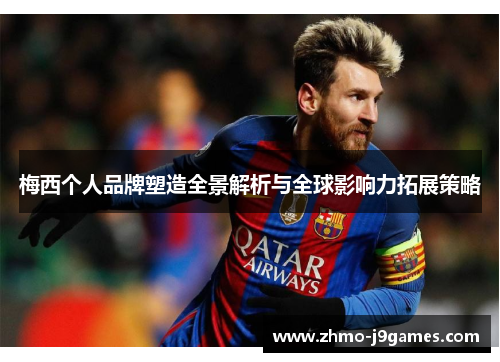 梅西个人品牌塑造全景解析与全球影响力拓展策略