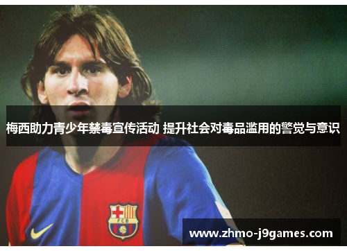 梅西助力青少年禁毒宣传活动 提升社会对毒品滥用的警觉与意识