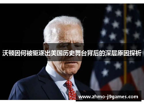 沃顿因何被驱逐出美国历史舞台背后的深层原因探析