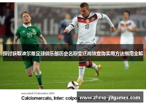 探讨获取波尔蒂足球俱乐部历史名称变迁高效查询实用方法指南全解