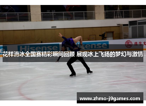 花样滑冰全国赛精彩瞬间回顾 展现冰上飞扬的梦幻与激情