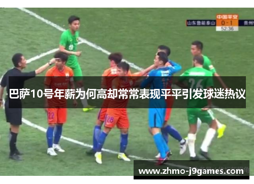 巴萨10号年薪为何高却常常表现平平引发球迷热议 巴萨10号年薪为何高却常常表现平平引发球迷热议