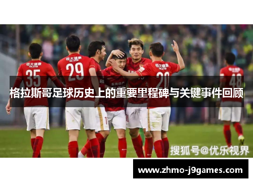 格拉斯哥足球历史上的重要里程碑与关键事件回顾 格拉斯哥足球历史上的重要里程碑与关键事件回顾