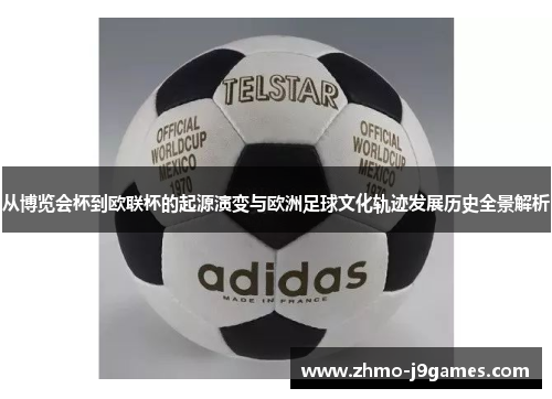 从博览会杯到欧联杯的起源演变与欧洲足球文化轨迹发展历史全景解析 从博览会杯到欧联杯的起源演变与欧洲足球文化轨迹发展历史全景解析