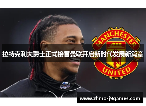 拉特克利夫爵士正式接管曼联开启新时代发展新篇章