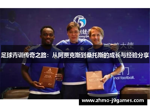 足球青训传奇之路：从阿贾克斯到桑托斯的成长与经验分享